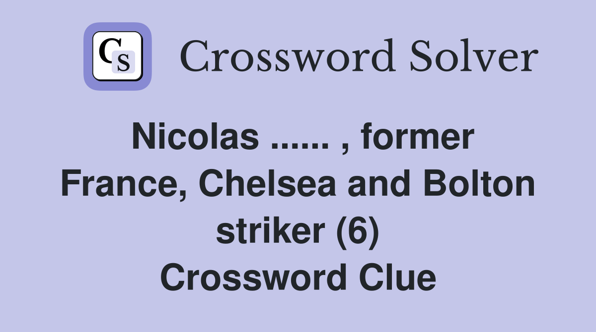 Nicolas... , former France, Chelsea and Bolton striker (6